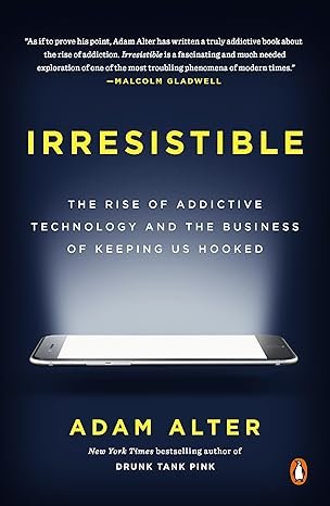 Irresistible: The Rise of Addictive Technology and the Business of Keeping Us Hooked Paperback – March 6, 2018