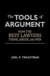 The Tools of Argument: How the Best Lawyers Think, Argue, and Win Paperback – July 25, 2013