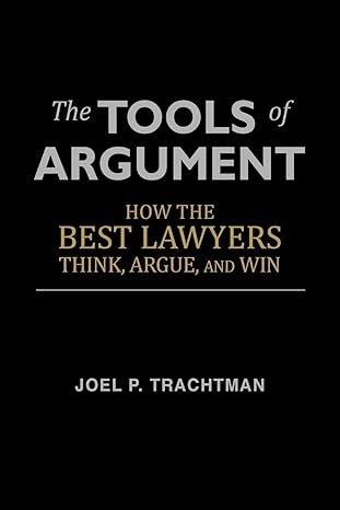 The Tools of Argument: How the Best Lawyers Think, Argue, and Win Paperback – July 25, 2013